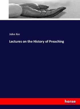 Ker |  Lectures on the History of Preaching | Buch |  Sack Fachmedien