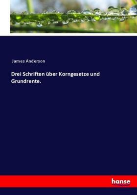 Anderson |  Drei Schriften über Korngesetze und Grundrente. | Buch |  Sack Fachmedien