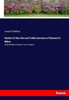 Wallace |  Sketch of the Life and Public Services of Edward D. Baker | Buch |  Sack Fachmedien