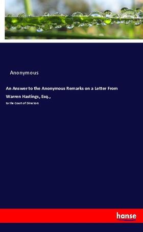 Anonymous / Anonym |  An Answer to the Anonymous Remarks on a Letter From Warren Hastings, Esq., | Buch |  Sack Fachmedien