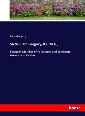 Gregory |  Sir William Gregory, K.C.M.G., | Buch |  Sack Fachmedien