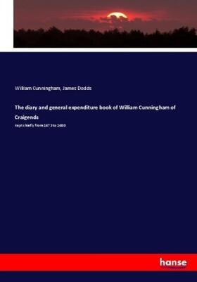 Cunningham / Dodds | The diary and general expenditure book of William Cunningham of Craigends | Buch | 978-3-337-01776-7 | sack.de