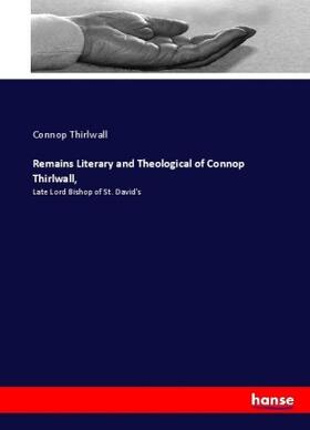 Thirlwall |  Remains Literary and Theological of Connop Thirlwall, | Buch |  Sack Fachmedien