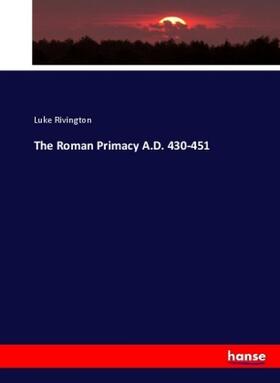 Rivington |  The Roman Primacy A.D. 430-451 | Buch |  Sack Fachmedien