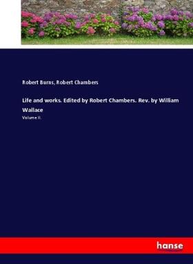 Burns / Chambers |  Life and works. Edited by Robert Chambers. Rev. by William Wallace | Buch |  Sack Fachmedien