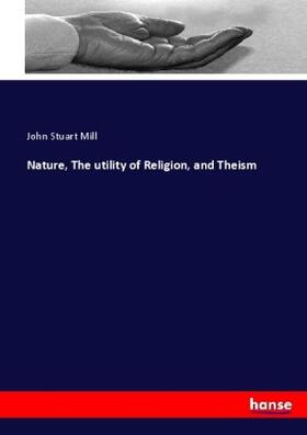 Mill |  Nature, The utility of Religion, and Theism | Buch |  Sack Fachmedien