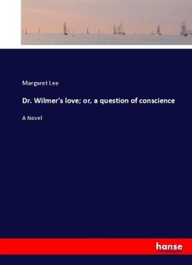Lee | Dr. Wilmer's love; or, a question of conscience | Buch | 978-3-337-03071-1 | sack.de