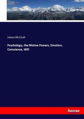 Mccosh |  Psychology, the Motive Powers, Emotion, Conscience, Will | Buch |  Sack Fachmedien