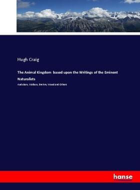 Craig |  The Animal Kingdom  based upon the Writings of the Eminent Naturalists | Buch |  Sack Fachmedien