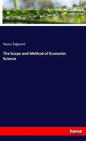 Sidgwick |  The Scope and Method of Economic Science | Buch |  Sack Fachmedien