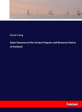 Laing |  Select Remains of the Ancient Popular and Romance Poetry of Scotland | Buch |  Sack Fachmedien
