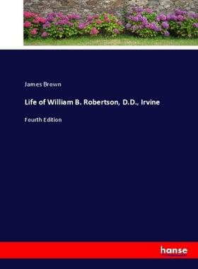 Brown |  Life of William B. Robertson, D.D., Irvine | Buch |  Sack Fachmedien