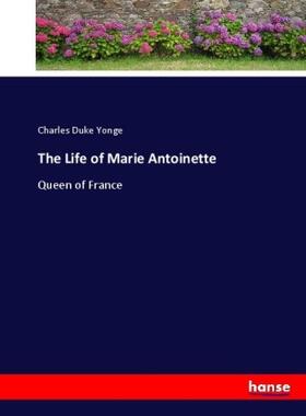 Yonge |  The Life of Marie Antoinette | Buch |  Sack Fachmedien