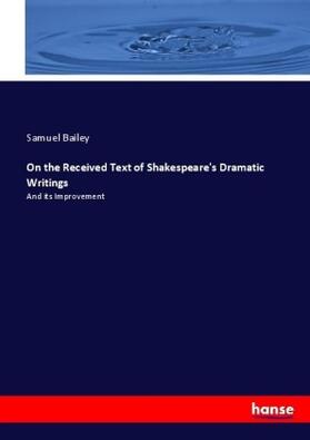 Bailey |  On the Received Text of Shakespeare's Dramatic Writings | Buch |  Sack Fachmedien
