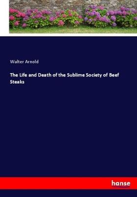Arnold |  The Life and Death of the Sublime Society of Beef Steaks | Buch |  Sack Fachmedien