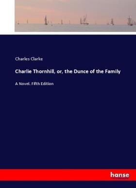 Clarke |  Charlie Thornhill, or, the Dunce of the Family | Buch |  Sack Fachmedien