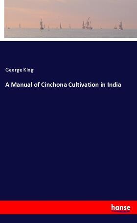 King |  A Manual of Cinchona Cultivation in India | Buch |  Sack Fachmedien