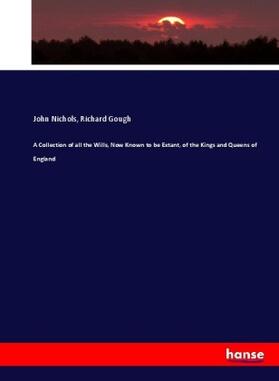 Nichols / Gough |  A Collection of all the Wills, Now Known to be Extant, of the Kings and Queens of England | Buch |  Sack Fachmedien