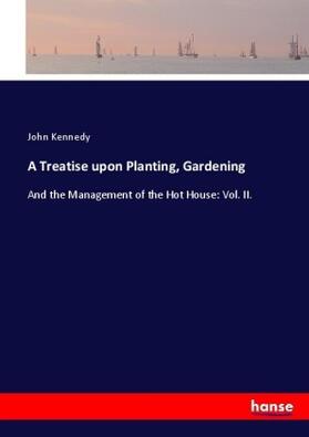 Kennedy |  A Treatise upon Planting, Gardening | Buch |  Sack Fachmedien