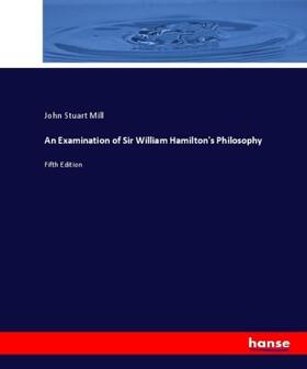 Mill |  An Examination of Sir William Hamilton's Philosophy | Buch |  Sack Fachmedien