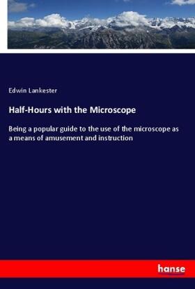 Lankester |  Half-Hours with the Microscope | Buch |  Sack Fachmedien