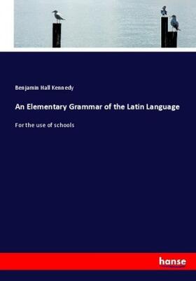 Kennedy |  An Elementary Grammar of the Latin Language | Buch |  Sack Fachmedien
