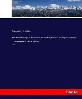 Duncan |  Alphabetical Catalogue of the Library of the Faculty of Physicians and Surgeons of Glasgow         : preceded by an index of subjects | Buch |  Sack Fachmedien