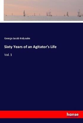 Holyoake |  Sixty Years of an Agitator's Life | Buch |  Sack Fachmedien