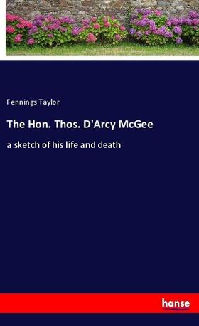Taylor |  The Hon. Thos. D'Arcy McGee | Buch |  Sack Fachmedien