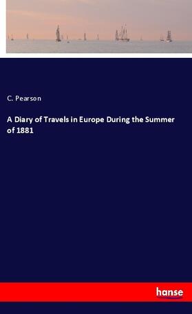 Pearson |  A Diary of Travels in Europe During the Summer of 1881 | Buch |  Sack Fachmedien