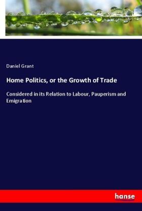 Grant |  Home Politics, or the Growth of Trade | Buch |  Sack Fachmedien