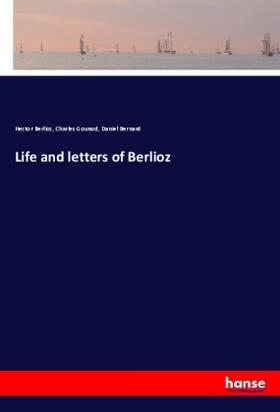 Berlioz / Gounod / Bernard |  Life and letters of Berlioz | Buch |  Sack Fachmedien