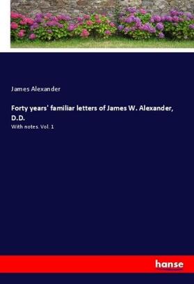 Alexander |  Forty years' familiar letters of James W. Alexander, D.D. | Buch |  Sack Fachmedien