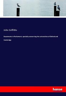 Griffiths |  Enactments in Parliament, specially concerning the universities of Oxford and Cambridge | Buch |  Sack Fachmedien