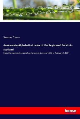 Shaw |  An Accurate Alphabetical Index of the Registered Entails in Scotland | Buch |  Sack Fachmedien