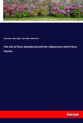 Macgregor / Mackenzie |  The Life of Flora Macdonald and Her Adventures with Prince Charles | Buch |  Sack Fachmedien