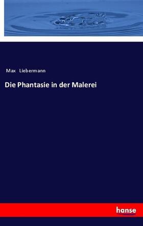 Liebermann |  Die Phantasie in der Malerei | Buch |  Sack Fachmedien