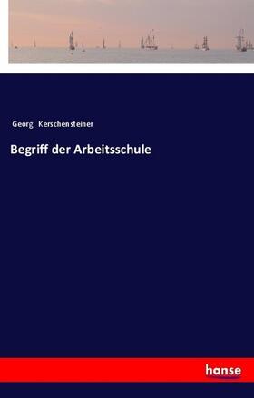 Kerschensteiner |  Begriff der Arbeitsschule | Buch |  Sack Fachmedien