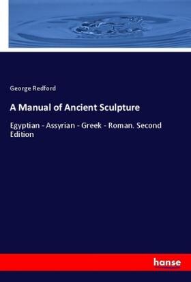Redford |  A Manual of Ancient Sculpture | Buch |  Sack Fachmedien