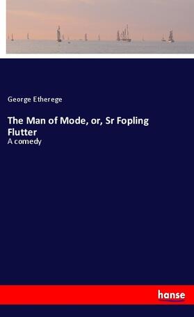Etherege |  The Man of Mode, or, Sr Fopling Flutter | Buch |  Sack Fachmedien