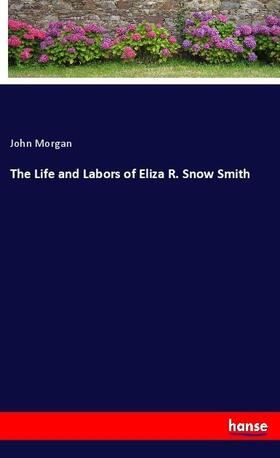 Morgan |  The Life and Labors of Eliza R. Snow Smith | Buch |  Sack Fachmedien
