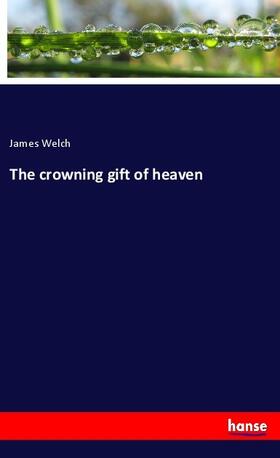 Welch |  The crowning gift of heaven | Buch |  Sack Fachmedien