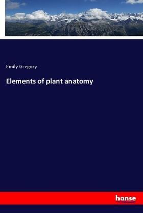 Gregory |  Elements of plant anatomy | Buch |  Sack Fachmedien