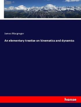 Macgregor |  An elementary treatise on kinematics and dynamics | Buch |  Sack Fachmedien