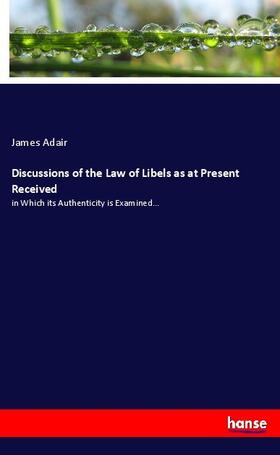 Adair |  Discussions of the Law of Libels as at Present Received | Buch |  Sack Fachmedien