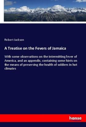 Jackson |  A Treatise on the Fevers of Jamaica | Buch |  Sack Fachmedien