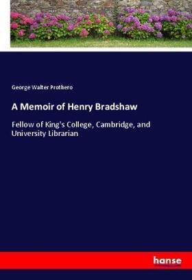 Prothero |  A Memoir of Henry Bradshaw | Buch |  Sack Fachmedien