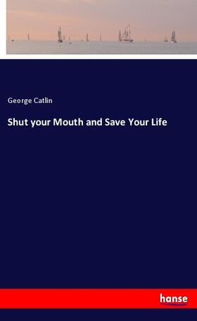 Catlin |  Shut your Mouth and Save Your Life | Buch |  Sack Fachmedien