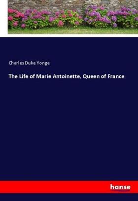 Yonge |  The Life of Marie Antoinette, Queen of France | Buch |  Sack Fachmedien