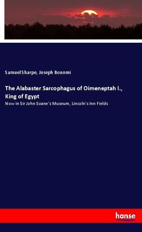 Sharpe / Bonomi |  The Alabaster Sarcophagus of Oimeneptah I., King of Egypt | Buch |  Sack Fachmedien